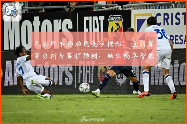 足彩网单场功能亮点揭秘：全新赛事分析与赛程预测，助你畅享智能体验