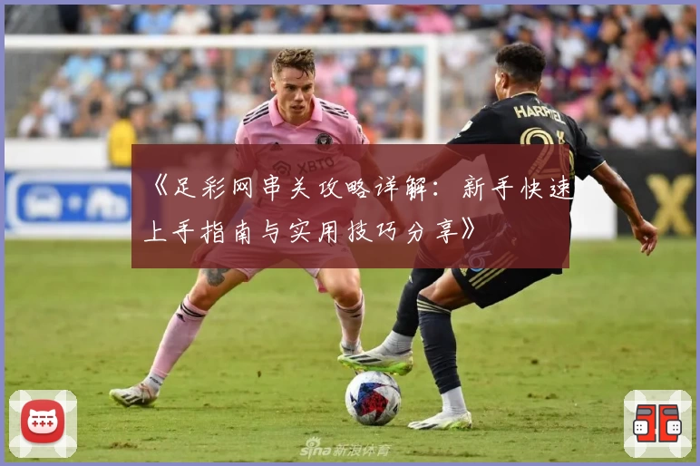 《足彩网串关攻略详解：新手快速上手指南与实用技巧分享》