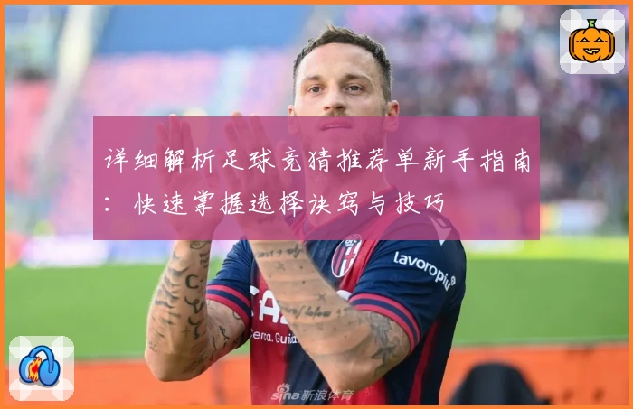详细解析足球竞猜推荐单新手指南：快速掌握选择诀窍与技巧