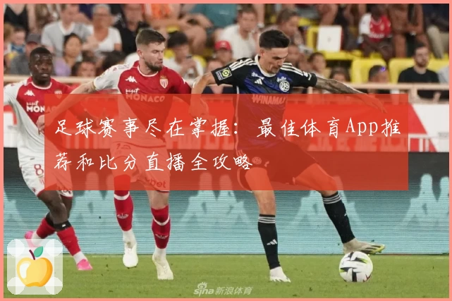 足球赛事尽在掌握:最佳体育App推荐和比分直播全攻略